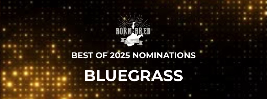 Nominations For The 2025 Born & Bred Best Of BLUEGRASS.