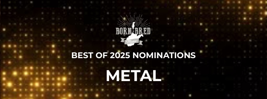 Nominations For The 2025 Born & Bred Best Of METAL.
